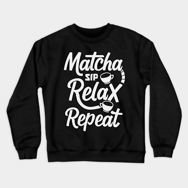 Sip, Relax, Repeat Matcha Tea Gift Crewneck Sweatshirt by GrafiqueDynasty